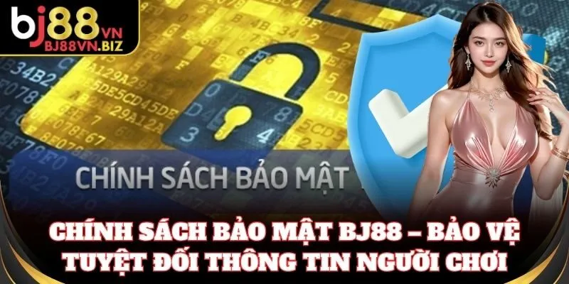 Chính Sách Bảo Mật BJ88 – bảo vệ tuyệt đối thông tin người chơi