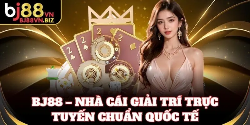 BJ88 – Nhà cái giải trí trực tuyến chuẩn quốc tế