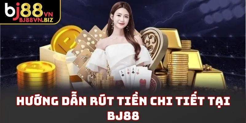 Hướng dẫn rút tiền chi tiết tại BJ88