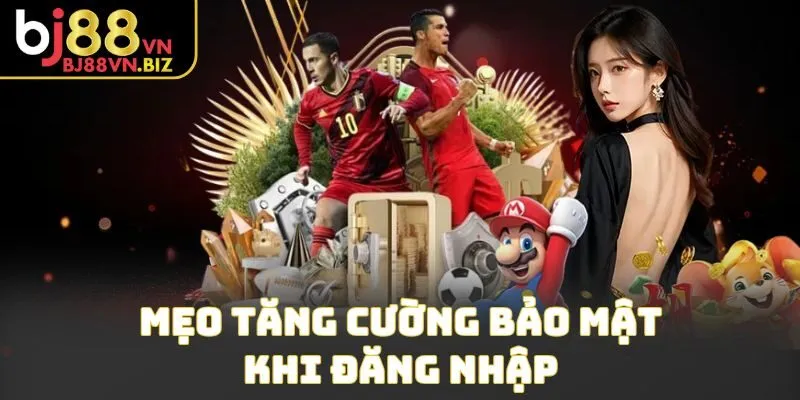 Mẹo tăng cường bảo mật khi đăng nhập