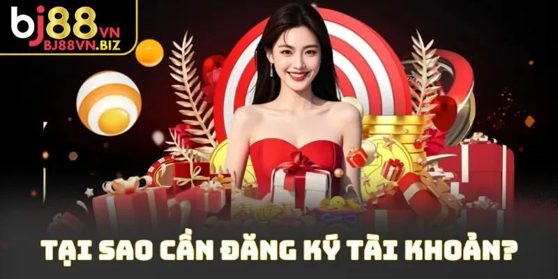 Tại sao cần đăng ký tài khoản?