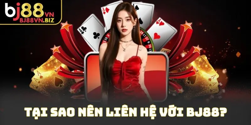 Tại sao nên liên hệ với BJ88?
